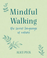 Title: Mindful Walking: The Secret Language of Nature, Author: Alice Peck