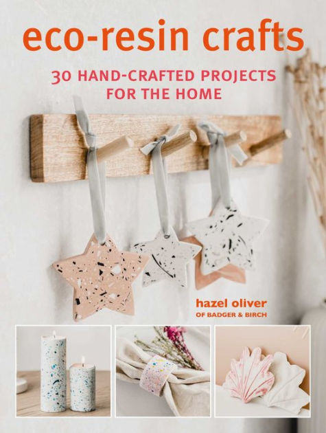 Eco-Resin Crafts: 30 Hand-Crafted Projects for the Home by Hazel