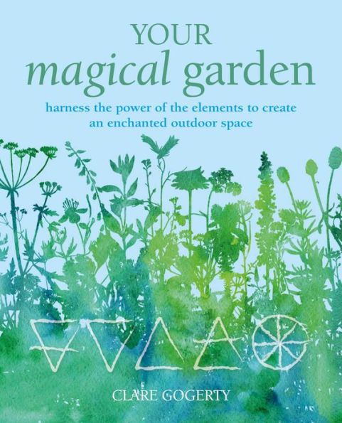 Your Magical Garden: Harness the power of the elements to create an enchanted outdoor space