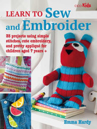 Title: Learn to Sew and Embroider: 35 projects using simple stitches, cute embroidery, and pretty appliqué, Author: Emma Hardy