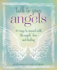 Title: Talk to Your Angels: 44 ways to connect with the angels' love and healing, Author: Jayne Wallace