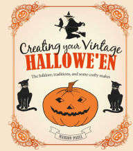 Title: Creating Your Vintage Hallowe'en: The folklore, traditions, and some crafty makes, Author: Marion Paull