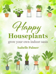 Title: Happy Houseplants: Grow your own indoor oasis, Author: CICO Books