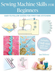 Title: Sewing Machine Skills for Beginners: Easy-to-follow guides for first-time stitchers, including 7 full-size pull-out patterns, Author: Jane Bolsover