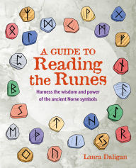 Title: A Guide to Reading the Runes: Harness the wisdom and power of the ancient Norse symbols, Author: Laura Daligan
