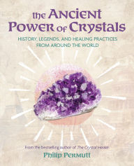 Title: The Ancient Power of Crystals: History, legends, and healing practices from around the world, Author: Philip Permutt