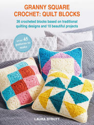 Title: Granny Square Crochet: Quilt Blocks: 36 crocheted blocks based on traditional quilting designs and 10 beautiful projects, Author: Laura Strutt
