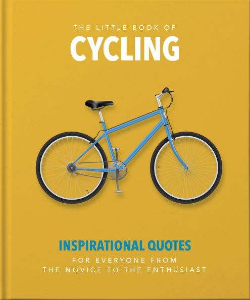 The Little Book of Cycling: Inspirational quotes for everyone, from the novice to the enthusiast