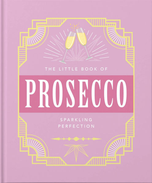 The Little Book of Prosecco: Sparkling Perfection