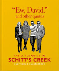 Title: Ew, David, And Other Quotes: The Little Guide to Schitt's Creek, Unofficial & Unauthorised, Author: Orange Hippo