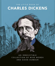 Title: The Little Book of Charles Dickens: Dickensian Wit and Wisdom for Our Times, Author: OH