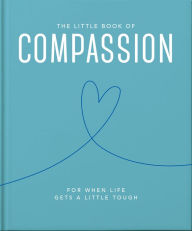 Title: The Little Book of Compassion: For when life gets a little tough, Author: Orange Hippo!