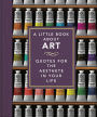 A Little Book About Art: Quotes for the Aesthete in Your Life