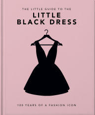Title: The Little Book of The Little Black Dress: 100 Years of a Fashion Icon, Author: Orange Hippo!