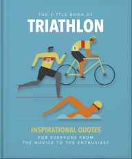 Title: The Little Book of Triathlon: Inspirational Quotes for Everyone from the Novice to the Enthusiast, Author: Orange Hippo!