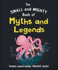 Title: The Small and Mighty Book of Myths and Legends: Pocket-sized books, massive facts!, Author: Orange Hippo!