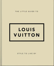 Title: The Little Guide to Louis Vuitton: Style to Live By, Author: Orange Hippo!