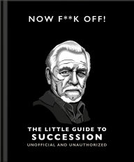 Title: Now F**k Off!: The Little Guide to Succession, Author: OH