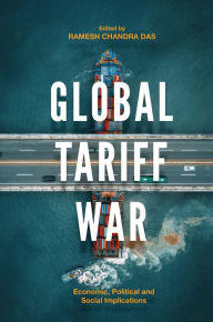 Title: Global Tariff War: Economic, Political and Social Implications, Author: Ramesh Chandra Das