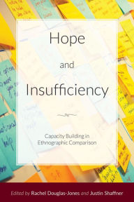 Title: Hope and Insufficiency: Capacity Building in Ethnographic Comparison, Author: Rachel Douglas-Jones