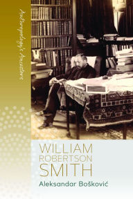 Title: William Robertson Smith, Author: Aleksandar Boskovic
