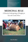 Medicinal Rule: A Historical Anthropology of Kingship in East and Central Africa