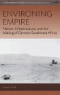 Environing Empire: Nature, Infrastructure and the Making of German Southwest Africa