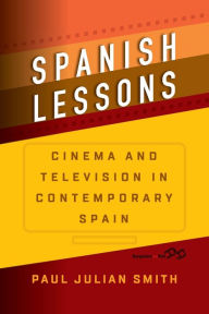 Title: Spanish Lessons: Cinema and Television in Contemporary Spain, Author: Paul Julian Smith