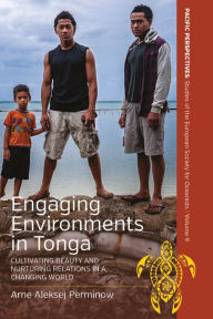 Title: Engaging Environments in Tonga: Cultivating Beauty and Nurturing Relations in a Changing World, Author: Arne Aleksej Perminow