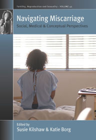 Title: Navigating Miscarriage: Social, Medical and Conceptual Perspectives, Author: Susie Kilshaw