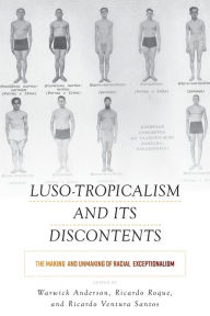 Title: Luso-Tropicalism and Its Discontents: The Making and Unmaking of Racial Exceptionalism, Author: Warwick Anderson