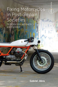 Title: Fixing Motorcycles in Post-Repair Societies: Technology, Aesthetics and Gender, Author: Gabriel Jderu