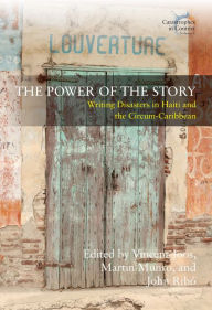 Title: The Power of the Story: Writing Disasters in Haiti and the Circum-Caribbean, Author: Vincent Joos