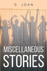 Title: Miscellaneous Stories, Author: D Joan