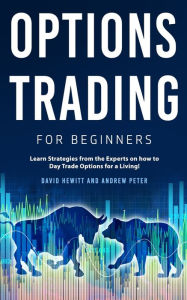 Title: Options Trading for Beginners: Learn Strategies from the Experts on how to Day Trade Options for a Living!, Author: David Hewitt