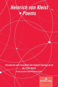 Title: Heinrich von Kleist Poems: Introduced and translated into English rhyming verse, Author: Peter Raina