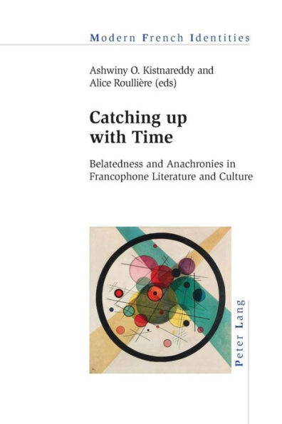 Catching up with Time: Belatedness and Anachronies in Francophone Literature and Culture