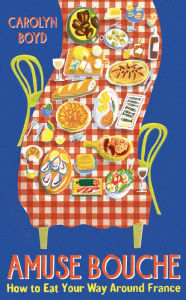 Title: Amuse Bouche: How To Eat your Way Around France, Author: Carolyn Boyd