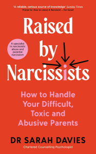 Title: Raised by Narcissists: How to Handle Your Difficult, Toxic and Abusive Parents, Author: Sarah Davies