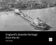 Title: England's Seaside Heritage from the Air, Author: Allan Brodie
