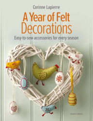 Title: A Year of Felt Decorations: Easy-to-sew accessories for every season, Author: Corinne Lapierre