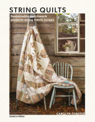 Title: String Quilts: Sustainable patchwork projects using fabric scraps, Author: Carolyn Forster