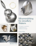 Alternative view 1 of Silversmithing for Jewellery Makers: Techniques, treatments & applications for inspirational design
