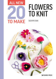 Title: All-New Twenty to Make: Flowers to Knit, Author: Sachiyo Ishii