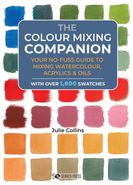 Colour Mixing Companion, The: Your no-fuss guide to mixing watercolour, acrylics and oils. With over 1,800 swa tches