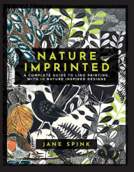 Title: Nature Imprinted: A complete guide to lino printing, with 10 nature inspired designs, Author: Jane Spink