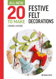 Title: All-New Twenty to Make: Festive Felt Decorations, Author: Corinne Lapierre