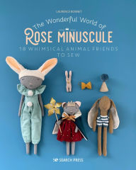 Title: Wonderful World of Rose Minuscule, The: 18 Whimsical animal friends to sew, Author: Laurence Bonnet