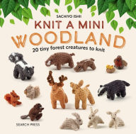 Title: Knit a Mini Woodland: 20 tiny forest creatures to knit, Author: Sachiyo Ishii