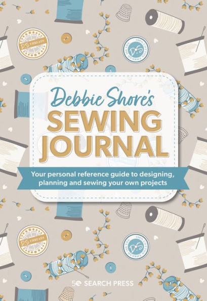 Debbie Shore's Sewing Journal: Your personal reference guide to designing, planning and sewing your own project s